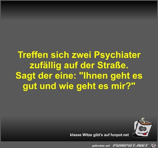 Treffen sich zwei Psychiater zufllig auf der Strae