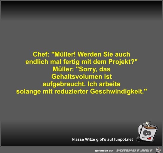 Chef: Müller! Werden Sie auch endlich mal fertig mit dem... Chef: Müller! Werden Sie auch endlich mal fertig mit dem...