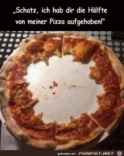 Hab dir was von der Pizza brig gelassen