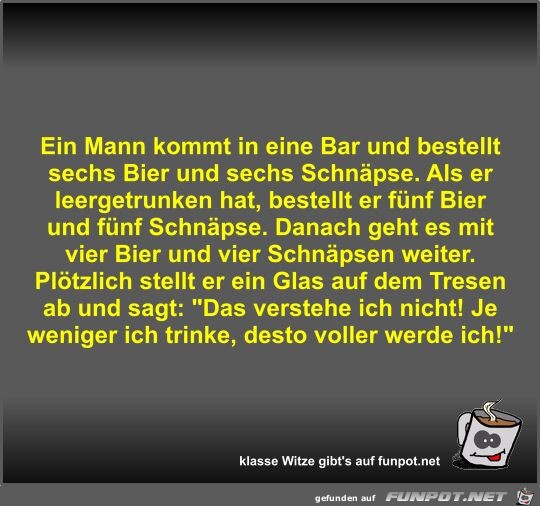 Ein Mann kommt in eine Bar und bestellt sechs Bier und... Ein Mann kommt in eine Bar und bestellt sechs Bier und...