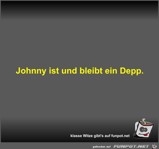 Johnny ist und bleibt ein Depp