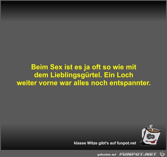 Beim Sex ist es ja oft so wie mit dem Lieblingsgürtel Beim Sex ist es ja oft so wie mit dem Lieblingsgürtel