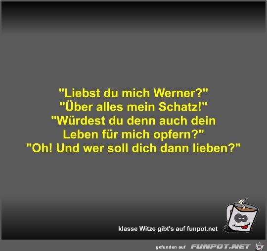 Liebst du mich Werner?