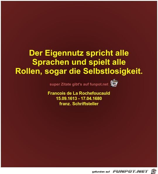 Der Eigennutz spricht alle
Sprachen und spielt alle
Rollen