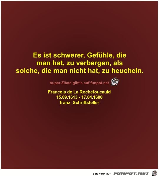 Es ist schwerer, Gefühle, die
man hat, zu verbergen,... Es ist schwerer, Gefühle, die
man hat, zu verbergen,...