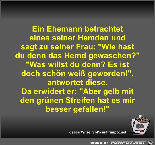 Ein Ehemann betrachtet eines seiner Hemden und sagt zu...