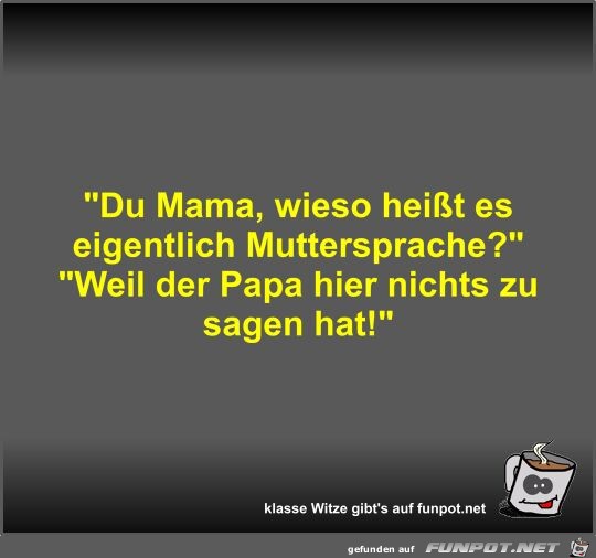 Du Mama, wieso heit es eigentlich Muttersprache?