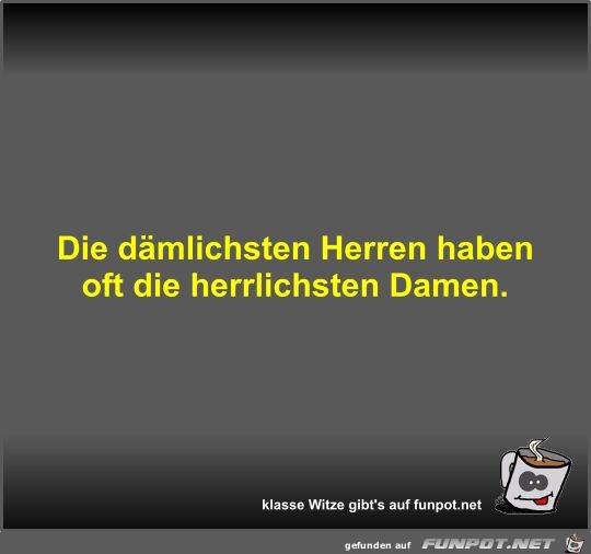 Die dmlichsten Herren haben oft die herrlichsten Damen