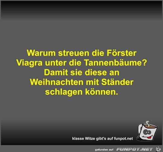 Warum streuen die Frster Viagra unter die Tannenbume?