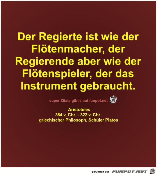 Der Regierte ist wie der
Fltenmacher