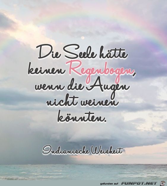 Die Seele htte keinen Regenbogen