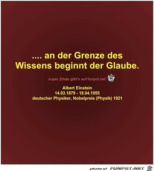 .... an der Grenze des
Wissens beginnt der Glaube.