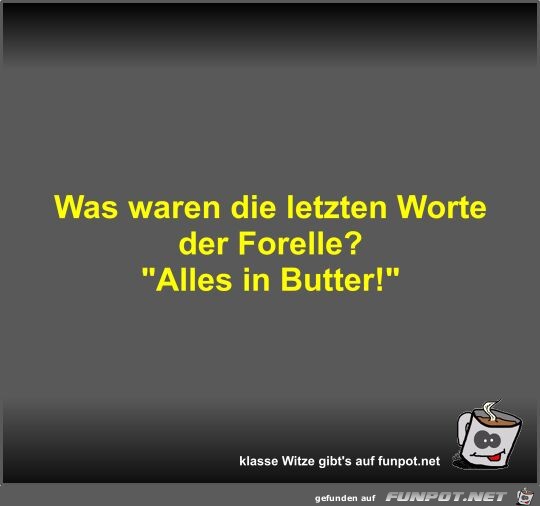 Was waren die letzten Worte der Forelle?