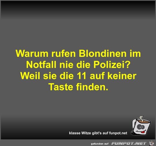 Warum rufen Blondinen im Notfall nie die Polizei?