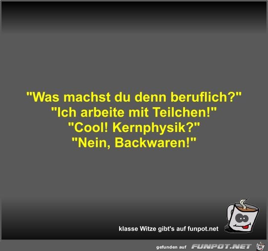 Was machst du denn beruflich?