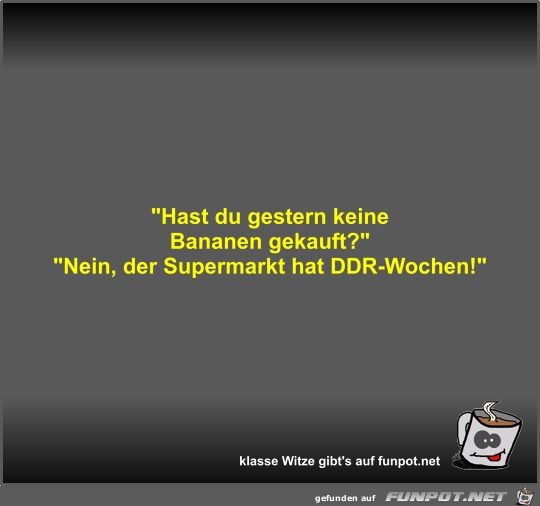 Hast du gestern keine Bananen gekauft?