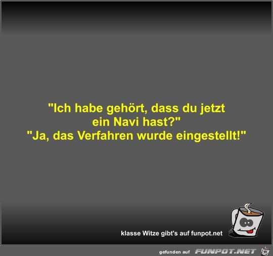 Ich habe gehrt, dass du jetzt ein Navi hast?