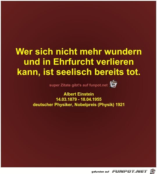 Wer sich nicht mehr wundern
und in Ehrfurcht verlieren
kann Wer sich nicht mehr wundern
und in Ehrfurcht verlieren
kann