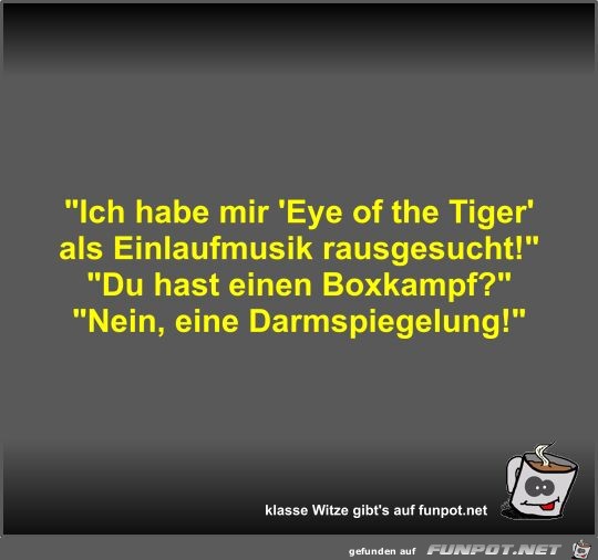 Ich habe mir 'Eye of the Tiger' als Einlaufmusik...