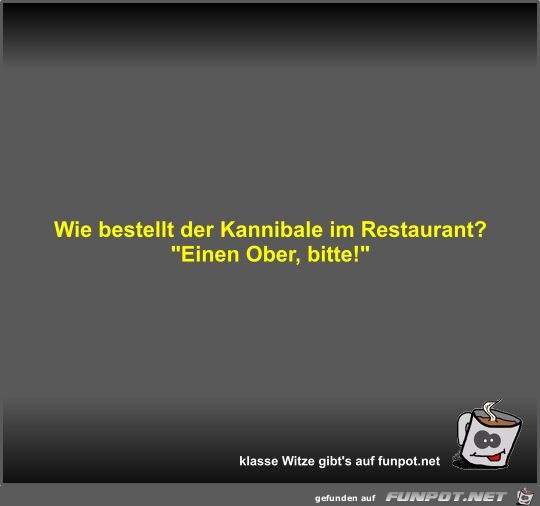 Wie bestellt der Kannibale im Restaurant?