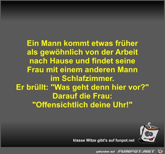 Ein Mann kommt etwas frher als gewhnlich von der Arbeit...