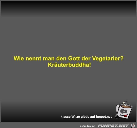 Wie nennt man den Gott der Vegetarier?