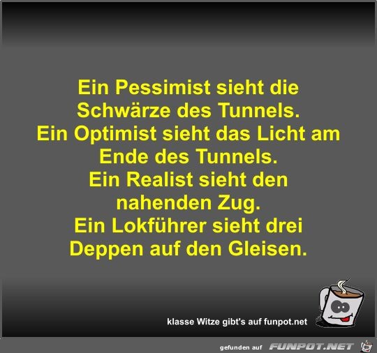 Ein Pessimist sieht die Schwrze des Tunnels