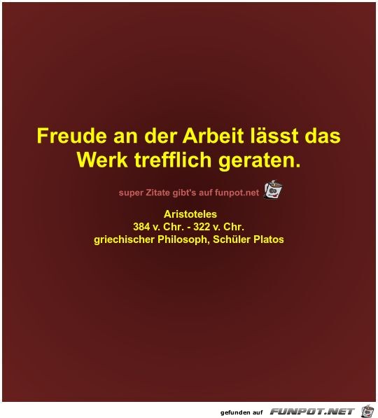 Freude an der Arbeit lsst das
Werk trefflich geraten