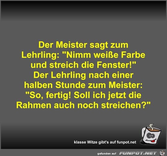 Der Meister sagt zum Lehrling