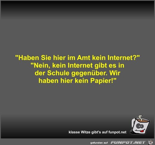 Haben Sie hier im Amt kein Internet?