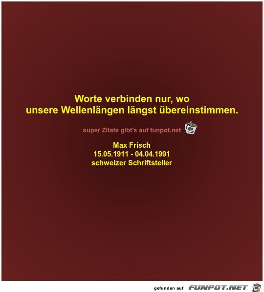 Worte verbinden nur, wo
unsere Wellenlngen lngst...