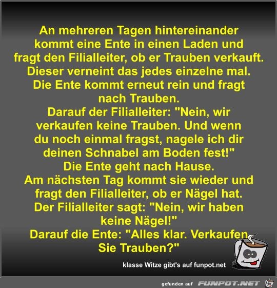 An mehreren Tagen hintereinander kommt eine Ente in einen... An mehreren Tagen hintereinander kommt eine Ente in einen...