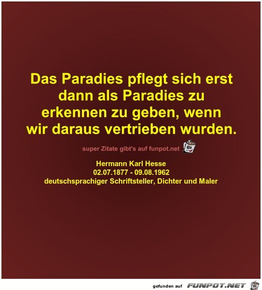 Das Paradies pflegt sich erst
dann als Paradies zu
erkennen