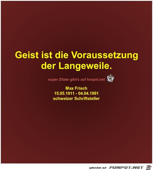 Geist ist die Voraussetzung
der Langeweile