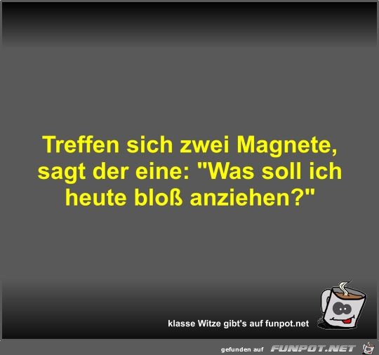 Treffen sich zwei Magnete