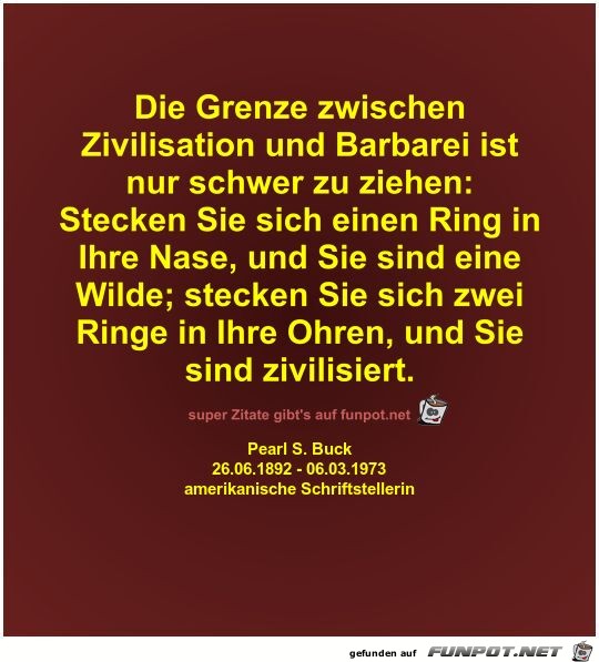 Die Grenze zwischen
Zivilisation und Barbarei ist
nur...