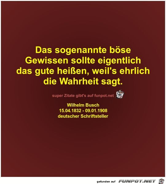 Das sogenannte bse
Gewissen sollte eigentlich
das gute...