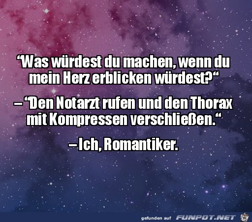 ich bin aber auch ein Romantiker!