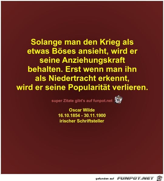 Solange man den Krieg als
etwas Bses ansieht