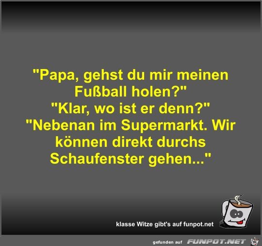 Papa, gehst du mir meinen Fußball holen? Papa, gehst du mir meinen Fußball holen?