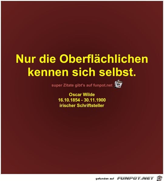 Nur die Oberflchlichen
kennen sich selbst