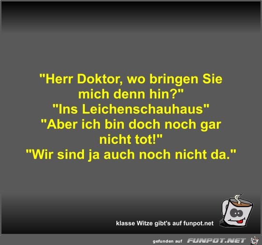 Herr Doktor, wo bringen Sie mich denn hin?