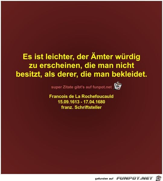 Es ist leichter, der Ämter würdig
zu erscheinen, die man... Es ist leichter, der Ämter würdig
zu erscheinen, die man...