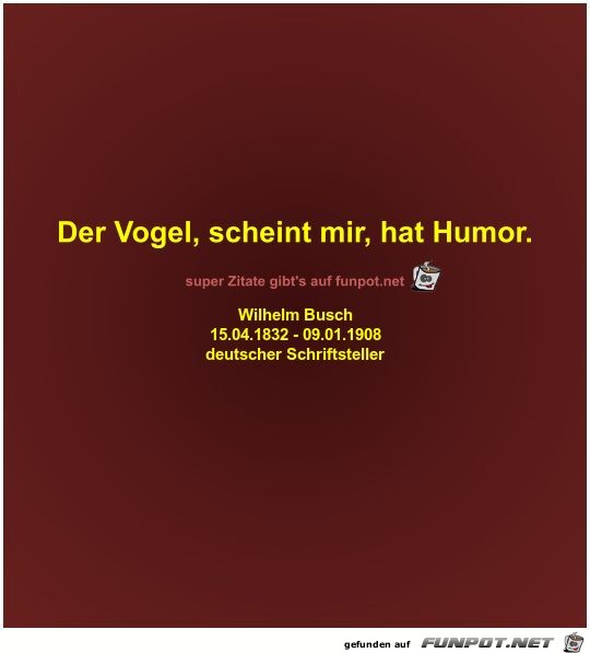 Der Vogel, scheint mir, hat Humor