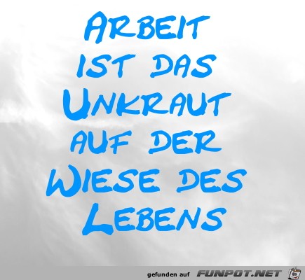 Arbeit ist das Unkraut