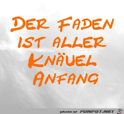 Der Faden ist aller Knuel Anfang