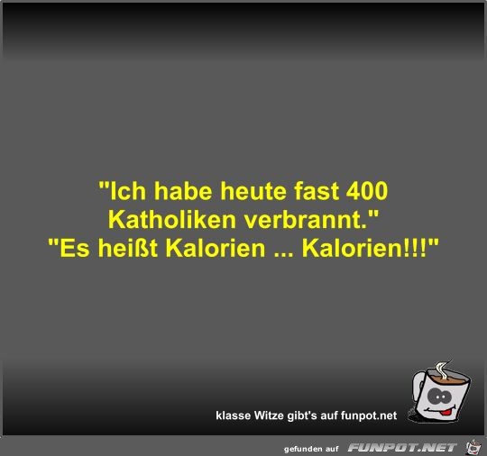 Ich habe heute fast 400 Katholiken verbrannt