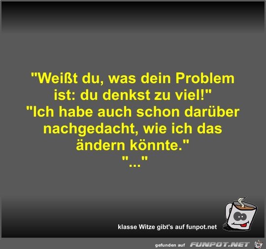 Weit du, was dein Problem ist