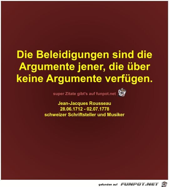 Die Beleidigungen sind die
Argumente jener