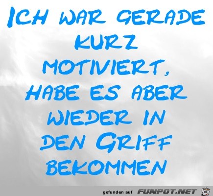 Ich war gerade kurz motiviert